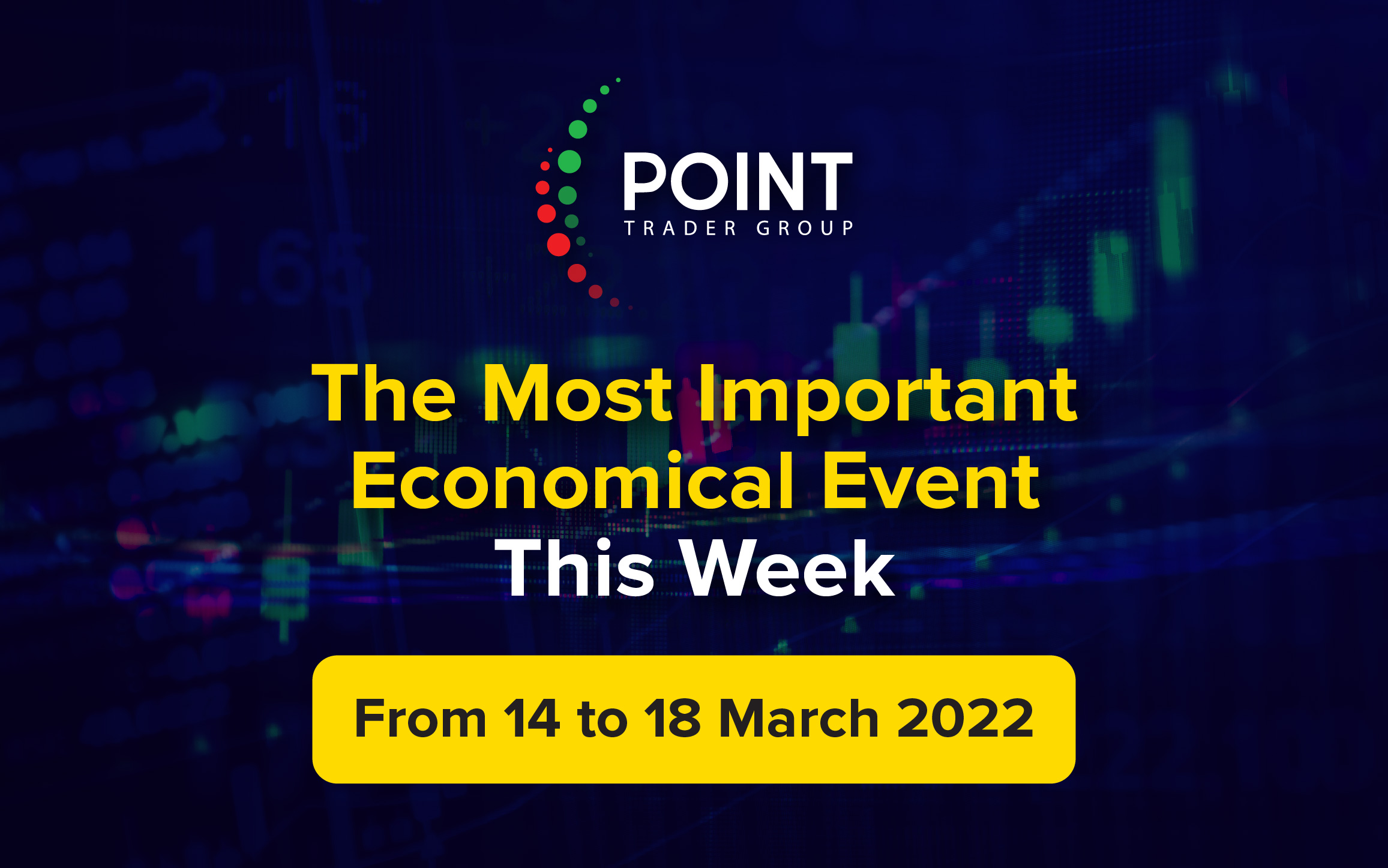 The most important Economic events this week from the 14th to the 18th of Mar 2022